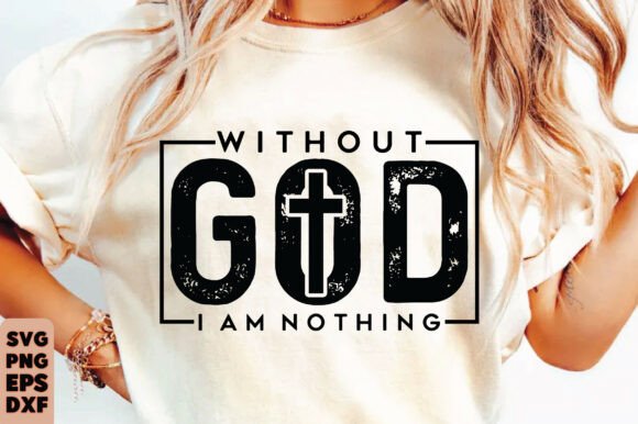 Christian SVG Without God I Am Nothing T-Shirt Designs